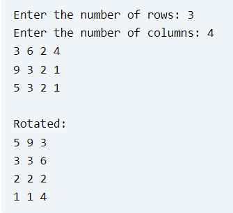 Enter the number of rows: 3
Enter the number of columns: 4
3624
9 3 2 1
5 3 2 1
Rotated:
593
3 36
22 2
1 1 4