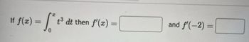 If f(x) = - fed
t³ dt then f'(x) =
and f'(-2) =