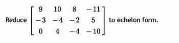 Reduce
10 8
9
-3 -4
04
- 11
5
-4-10_
-2
- 2
to echelon form.