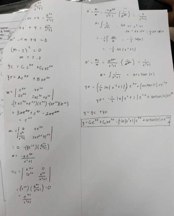 Name:
& Year
No.:
ger
2
11
y
U
m
√=
2X
-"ye = C₁ e²
2 -4m + 4
+ 4x + 4 =
(m - 2)² = 0
m = 2,2
4y + 4 =
w = | 2 0 ²x
22x
W
W, =
W =
11/2
2X
fp = A ₂ ²x + B xe ²x
4x
QY
e
x ²+1
-xe
2x
2xe ²x te"
- (2 x=²*+e ²*) (e²*)-(xe²*) (²²)
2x+24x-2x64*
x² +1
2x
e
20²
th2 xe
y²+1
tet
2Y
e zy
x²+)
2x e²x te ²x
-((e²*) (1)
2/x
2X
2X
x²+1
= (E¹) (47₁) - O
e
A
B'
ур
W₁
CI
W
I
·S.
W2
W
-xeyr
X
#S
(1
u
F
let y = x² +1
- 1/2/3 in 1x² +11
الاول
In/ x
=
du = 2x dx = -du-xd x
-—-—- Irku)
B () = 7+1
arctan ()
=
2
xet
+ 1
X
x ²+1
e
2x
t(arctanle) xẻ
xe
2x
2 X
yp=== Infr²+1/e²x + artan (x) xe²
у = ус тур
2X
2X
2x
Ty = G₁ e ²x + 6₁₂ xe ²x - 2/2 In / x ² + 1/ e²
tartant) xe