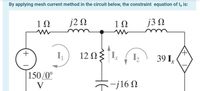 By applying mesh current method in the circuit below, the constraint equation of Iỵ is:
j20
j3 N
12 N3I,
39 I,
150/0°
不ー
-j16 N
V
