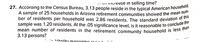 mean number of residents in the retirement community household is less than
27. Accoraing to the Census Bureau, 3.13 people reside in the typical American housenoie.
A sample of 25 households in Arizona retirement communities showed the mean no
ber of residents per household was 2.86 residents. The standard deviation of u
sample was 1.20 residents. At the .05 significance level, is it reasonable to conclude
-.. ILiease in selling time?
3.13 persons?
-- litalitu magazine
