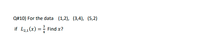 Q#10) For the data (1,2), (3,4), (5,2)
if L21(x) = Find x?
