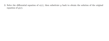 **Instruction for Solving Differential Equations**

3. Solve the differential equation of \( u(x) \), then substitute \( y \) back to obtain the solution of the original equation of \( y(x) \).