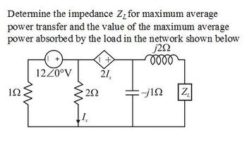 Determine the impedance Z, for maximum average
power transfer and the value of the maximum average
power absorbed by the load in the network shown below
j2Q
oooo
192
<<+
12/0°V 21,
292
=-j1Ω
Z₁