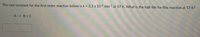 The rate constant for the first order reaction below is k = 3.3 x 10² min1 at 57 K. What is the half-life for this reaction at 57 K?
A --> B+C
