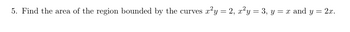 5. Find the area of the region bounded by the curves \(x^2y = 2\), \(x^2y = 3\), \(y = x\), and \(y = 2x\).