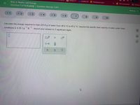 Paused
amazon O
onedrive V
Blackboard Learn
Other bookmarks
B Reading I
Quiz 2: Matter and Energy
Question 7 of 10 (1 point) Question Attempt: 1 of 1
Brittney V
= 2
= 3
= 4
= 5
9.
10
Calculate the energy required to heat 233.0 g of water from 49.4 °C to 65.2 °C. Assume the specific heat capacity of water under these
conditions is 4.18 J-g K'. Round your answer to 3 significant digits.
dla
II
