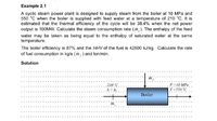 Example 2.1
A cyclic steam power plant is designed to supply steam from the boiler at 10 MPa and
550 °C when the boiler is supplied with feed water at a temperature of 210 °C. It is
estimated that the thermal efficiency of the cycle will be 38.4% when the net power
output is 100MW. Calculate the steam consumption rate (m,). The enthalpy of the feed
water may be taken as being equal to the enthalpy of saturated water at the same
temperature.
The boiler efficiency is 87% and the HHV of the fuel is 42500 kJ/kg. Calculate the rate
of fuel consumption in kg/s ( in, ) and ton/min.
Solution
210 C.
h= he..
P=10 MPa
T=550 °C
Boiler
m,
