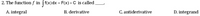 2. The function f in |f(x)dx = F(x)+C is called
A. integral
B. derivative
C. antiderivative
D. integrand
