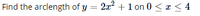 Find the arclength of y = 2x? + 1 on 0 < x < 4
