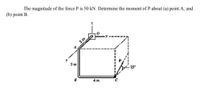 The magnitude of the force P is 50 kN. Determine the moment of P about (a) point A; and
(b) point B.
25
4m
