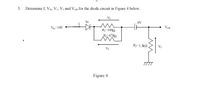 5.
Determine I, Vsi, V1, V3 and Vout for the diode circuit in Figure 4 below.
Vị
Si
I
8V
Vin=18V
Vout
R1=1002
R2-4702
R2=2.5k2
V3
V2
Figure 4
