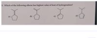 9. Which of the following alkene has highest value of heat of hydrogenation?
(a)
(b)
(c)
(4)
