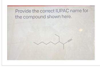 Provide the correct IUPAC name for
the compound shown here.