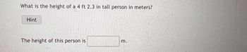 What is the height of a 4 ft 2.3 in tall person in meters?
Hint
The height of this person is
m.