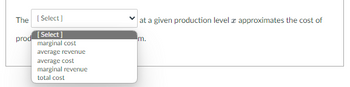 The [Select]
prod
[Select]
marginal cost
average revenue
average cost
marginal revenue
total cost
at a given production level x approximates the cost of
m.