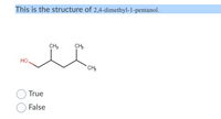 ### Is this the Structure of 2,4-dimethyl-1-pentanol?

#### Chemical Structure

The image displays the structural formula of an organic compound. It is a five-carbon chain with two methyl groups (CH₃) attached to the second and fourth carbon atoms. The molecule also includes a hydroxyl group (OH) bonded to the first carbon atom.

- **Carbon backbone:** A linear chain with five carbons.
- **Methyl groups:** Positioned on the second and fourth carbon atoms.
- **Hydroxyl group (OH):** Located at the first carbon.

This structure corresponds to the compound 2,4-dimethyl-1-pentanol.

#### True or False?

- ○ True
- ○ False

Please select whether the given structure is correct or not by marking "True" or "False."