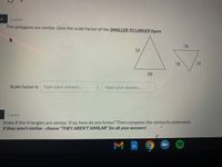 1point
The polygons are similar. Give the scale factor of the SMALLER TO LARGER figure
28
28
24
Scale factor is
type your answer..
type your answer..
1 point
State if the triangles are similar. If so, how do you know? Then complete the similarity statement.
if they aren't similar - choose "THEY AREN'T SIMILAR" for all your answers!
E.
M
30
35
