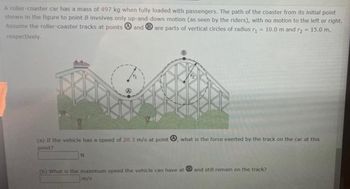 Answered: A roller-coaster car has a mass of 497… | bartleby