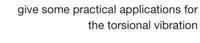 give some practical applications for
the torsional vibration
