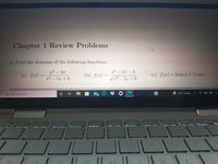 Chapter 1 Review Problems
1. Find the domains of the following functions.
x2 – 2x
x2 - 2x-3
(a). f(x) =
(b). f(x) =
(c). f(x) = 3 sin r +5 tan r
x2
5x + 6
Vx2 - 5x +6
O Type here to search
22 F Sunny
디+
