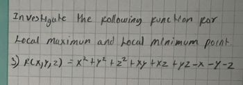 Investigate the following func. Mon for
Local maximun and Local minimum point.
3) RCX, Y, 2) = x² + y² + z² + xy +xz + y2 -x-Y-2