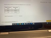 **Calculating the Heat of Vaporization for Benzaldehyde**

**Data Provided:**

- **Vapor Pressure (torr)** and **Temperature (K)**:

  | Vapor Pressure (torr) | Temperature (K) |
  |-----------------------|-----------------|
  | 88.2                  | 387.0           |
  | 950                   | 459.0           |

**Objective:**
- Use the given data to determine the heat of vaporization for benzaldehyde.

**Calculation:**
- Heat of vaporization = ________ kJ/mol

**Instructions:**
- Apply the Clausius-Clapeyron equation to calculate the heat of vaporization using the provided vapor pressures and corresponding temperatures.

**Progress:**
- 15 of 16 QUESTIONS COMPLETED

**Navigation:**
- [Previous Question] [Next Question]

**Options:**
- See Periodic Table | See Hints

**Submission:**
- SUBMIT ANSWER button available for when calculation is complete.