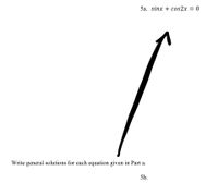 5а. sinx + cos2x
Write general solutions for each equation given in Part a.
5b.
