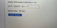 Simplify. Write answer in the form a + bi .
(3V5+4)(3V5-4) =
%3D
%3D
II
