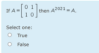 [:]
If A =
then A2021 - A
%3D
%3D
1 0
Select one:
True
False
