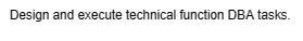 Design and execute technical function DBA tasks.