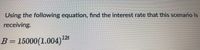 Using the following equation, find the interest rate that this scenario is
receiving.
12t
B= 15000(1.004)22
