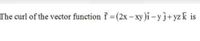 The curl of the vector function f = (2x – xy )ĩ – yj+yz k is
%3D
-
