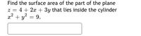 Find the surface area of the part of the plane
z = 4 + 2x + 3y that lies inside the cylinder
,2
x + y? = 9.

