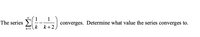 (1
The series >
1
converges. Determine what value the series converges to.
k k+2
k=1
