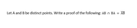 Let A and B be distinct points. Write a proof of the following: AB n BA
АВ
