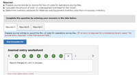 **Required:**

a. Prepare journal entries to record the flow of costs for operations during May.

b. Calculate the amount of over- or underapplied overhead for the month.

c. Determine inventory balances for Materials and Equipment Inventory and Work-in-process inventory.

**Instructions:**

Complete this question by entering your answers in the tabs below.

- Required A
- Required B
- Required C

---

**Prepare journal entries to record the flow of costs for operations during May.** (If no entry is required for a transaction/event, select "No journal entry required" in the first account field.)

- [View transaction list]

---

**Journal entry worksheet:**

- **A B C D E F G [H] I** 

  Record charges to work in process.
  
  **Note:** Enter debits before credits.