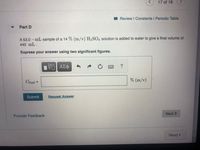 **Part D**

A 53.0 mL sample of a 14% (m/v) H₂SO₄ solution is added to water to give a final volume of 440 mL.

Express your answer using two significant figures.

\[ C_{\text{final}} = \, \_\_\_ \, \text{\% (m/v)} \]

Buttons and options available:

- A button to toggle scientific notation and symbols.
- Navigation options including submit, request answer, and next.

Provide Feedback.