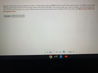 Majestic Manufacturing sold Jordans Furniture a living room set for an $8,610 list price with 20% trade discount. The $155 freight (FOB
shipping point) was not part of the list price. Terms were 1/10, n/30 ROG. The invoice date was. June 10. Jordans received the goods on
July 29 and paid the invoice on July 31. What was the final price (include cost of freight) of the living room set? (Round your answer to
the nearest cent.)
Final price
Rrev
9 of 15
Next
MI
