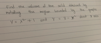 Find the uolume of the soild olbtained by
retaking
the
beglon
bounded
by
the
goaphs
Y = x +I
and
Y = 3- X obout x axis
%3D
