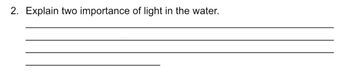 2. Explain two importance of light in the water.