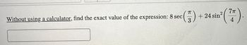 2
c(77) +24 sin²
3
(77)
4
Without using a calculator, find the exact value of the expression: 8 sec