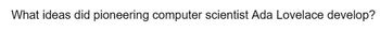 What ideas did pioneering computer scientist Ada Lovelace develop?