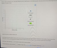 Based on Jake's willingness to pay, plot Jake's demand curve as a step function on the following graph using blue points (arcle symbol) beginning at a
quantity of 0 bottles of water.
10
Jake's Demand
Price = $5
Quantity Purchased
3.
Consumer Surplus
21
13
Quantity of Water
Suppose the price of a bottle of water is $5.
Use the black line (plus symbol) to draw a price line at $5. Next use the grey point (star symbol) to indicate how many bottles of water Jake will buy
at that price. Finally, use the green point (triangle symbol) to shade the area that represents Jake's consumer surplus from his purchases.
In this case, Jake receives S
in consumer surplus from his water purchase.
If the price falls to $2, Jake now buys
bottles of water. This
his consumer surplus to S
Price of Water
