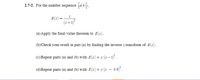 2.7-2. For the number sequence {e(k),
E(z) =
(z+1)
(a)Apply the final-value theorem to E(z).
(b)Check your result in part (a) by finding the inverse z-transform of E(z).
(c) Repeat parts (a) and (b) with E(z) = z/(z – 1.
(d)Repeat parts (a) and (b) with E(z) = z/(z - 0.9).
