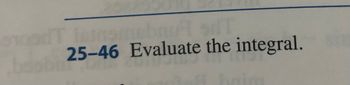 510
ainsmebnu SHT
25-46 Evaluate the integral.