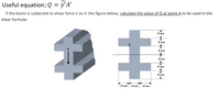 Useful equation; Q = y'A'
If the beam is subjected to shear force V as in the figure below, calculate the value of Q at point A to be used in the
shear formula.
主
30 mm
30 mm
30 mm
30 mm
30 mm
30 mm
40 mm
40 mm
40 mm
