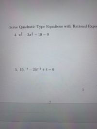 Solve Quadrátic Type Equations with Rational Expo:
4. xỉ – 3x3 – 10 = 0
-
-
5. 15t-4-23t2+4=0
1
