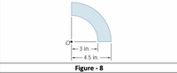 ### Figure 8

**Description:**

The image presents a shaded segment of a circle centered at point O. This segment forms a quarter arc (90 degrees) of a larger circle. Detailed measurements are provided to describe the inner and outer radii of the quarter arc. 

**Diagram Analysis:**

- The inner radius of the shaded segment is 3 inches. This distance is shown from the center point O to the beginning of the arc.
- The outer radius of the shaded segment is 4.5 inches. This measurement is taken from the center point O to the outer edge of the arc.
  
The shaded area represents the space between these two radii, forming an annular sector.

### Educational Context

In geometry, sectors and segments of circles are important concepts. This figure specifically demonstrates an annular sector, which is part of an annulus (the region between two concentric circles). It can be useful for problems involving area calculations, understanding circular motion, and applications in engineering and design.

**Key Points:**
- **Quarter Arc**: Indicates how a 90-degree segment looks between two concentric circles.
- **Inner Radius (3 inches)**: Important for calculating inner edges and areas.
- **Outer Radius (4.5 inches)**: Vital for outer edge dimensions and areas.
  
**Useful Formulas:**

1. **Area of an annular sector**:
   \[
   \text{Area} = \frac{\theta}{360^\circ} \times \pi (R^2 - r^2)
   \]
   where:
   - \(\theta\) is the central angle in degrees (here, 90°),
   - \(R\) is the outer radius (4.5 inches),
   - \(r\) is the inner radius (3 inches).

2. **Arc Length of an annular sector**:
   \[
   \text{Arc Length} = \frac{\theta}{360^\circ} \times 2\pi R
   \]
   where \(\theta\) and \(R\) are as defined above.

This figure aids in visualizing and solving problems related to sectors of circles, particularly annular sectors.